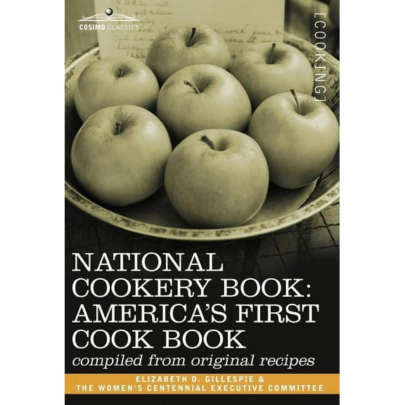 National Cookery Book: America's First Cook Book - Compiled from Original Receipts, (Hardcover)