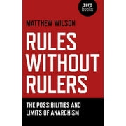Rules Without Rulers : The Possibilities and Limits of Anarchism (Paperback)