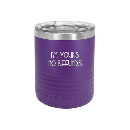 

I M Yours No Refunds - Engraved 10 oz Tumbler Cup Unique Funny Birthday Gift Graduation Gifts for Women Valentines Day Flowers Girlfriend Boyfriend Wife Husband (10 Ring PRP)