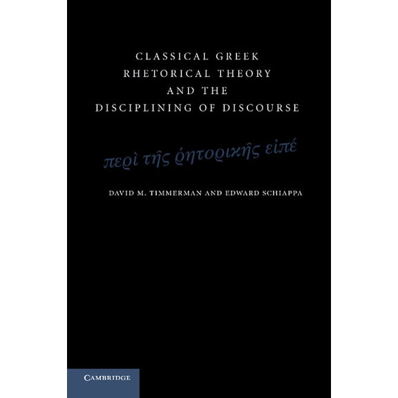 Classical Greek Rhetorical Theory and the Disciplining of Discourse, (Paperback)