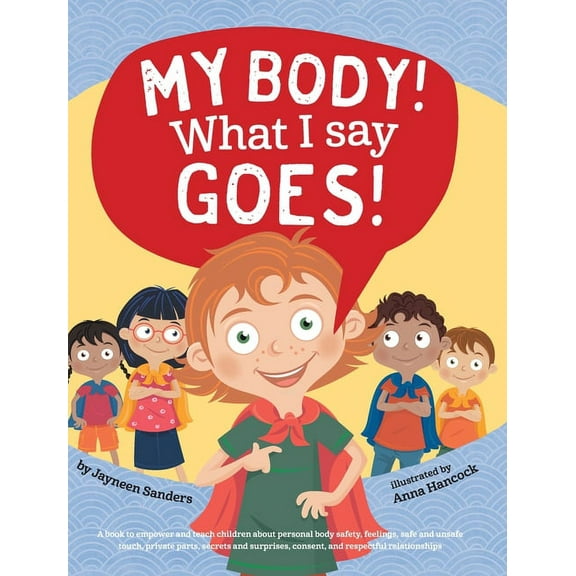 My Body! What I Say Goes!: Teach Children about Body Safety, Safe and Unsafe Touch, Private Parts, Consent, Respect, Secrets and Surprises (Hardcover)