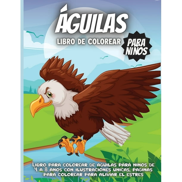 Águilas Libro de colorear : Libro para colorear de águilas para niños de 4  a 8 años con ilustraciones únicas, páginas para colorear para aliviar el  estrés (Paperback) 