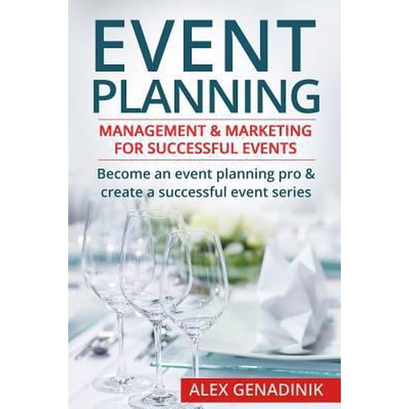 Pre-Owned Event Planning: Management & Marketing for Successful Events: Become an Event Planning Pro & Create a Successful Event Series (Paperback) 1519178204 9781519178206