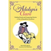 Adalyn's Clare: Finding Friends and Conquering Worries: A Tale of Magnificent Resilience (Paperback)