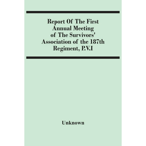 Report Of The First Annual Meeting Of The Survivors' Association Of The 187Th Regiment, P.V.I, (Paperback)