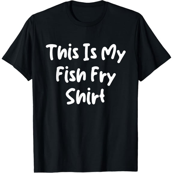 This Is My Fish Fry Shirt Fishing For Men And Women T-Shirt men and women can wear, black, white, gifts