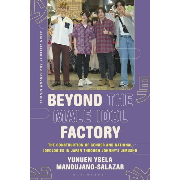 Asian Celebrity and Fandom Studies Beyond the Male Idol Factory: The Construction of Gender and National Ideologies in Japan Through Johnny's Jimusho, (Hardcover)
