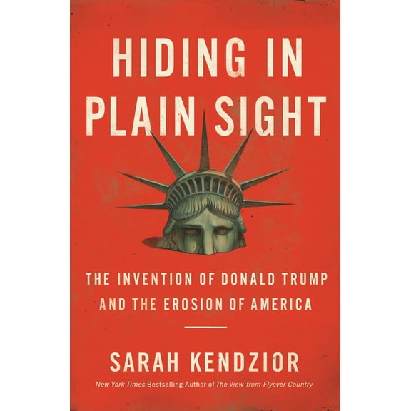Hiding in Plain Sight : The Invention of Donald Trump and the Erosion of America (Hardcover)