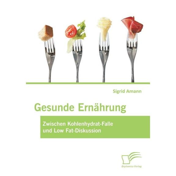 Gesunde Ernährung : Zwischen Kohlenhydrat-Falle und Low Fat-Diskussion (Paperback)