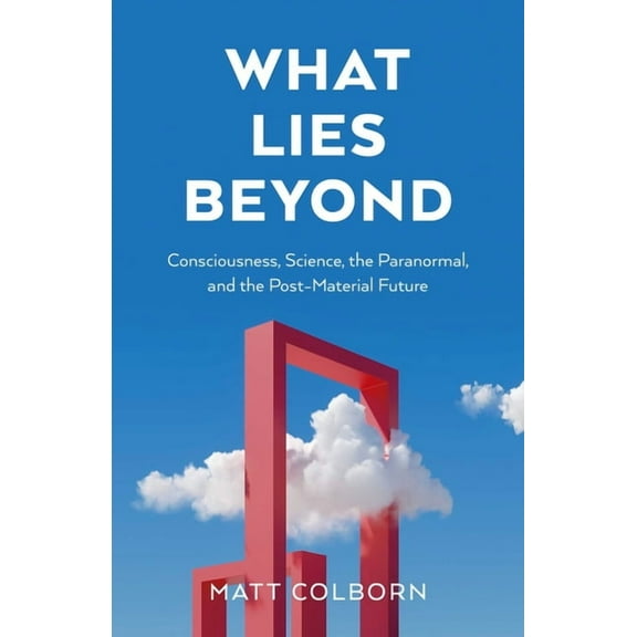What Lies Beyond: Consciousness, Science, the Paranormal, and the Post-Material Future, (Paperback)
