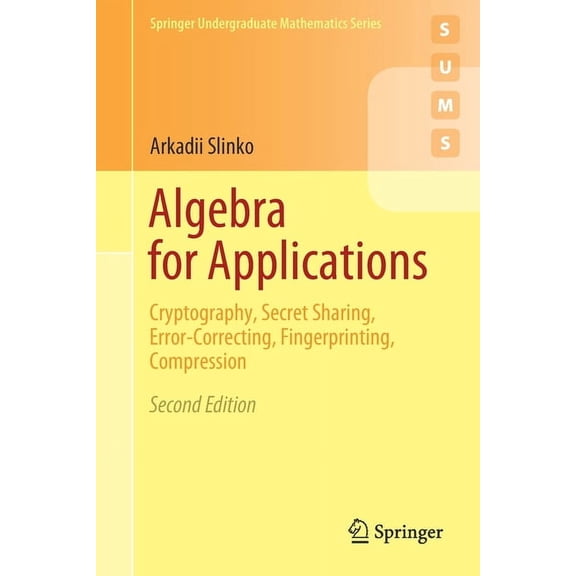 Springer Undergraduate Mathematics Algebra for Applications: Cryptography, Secret Sharing, Error-Correcting, Fingerprinting, Compression, (Paperback)