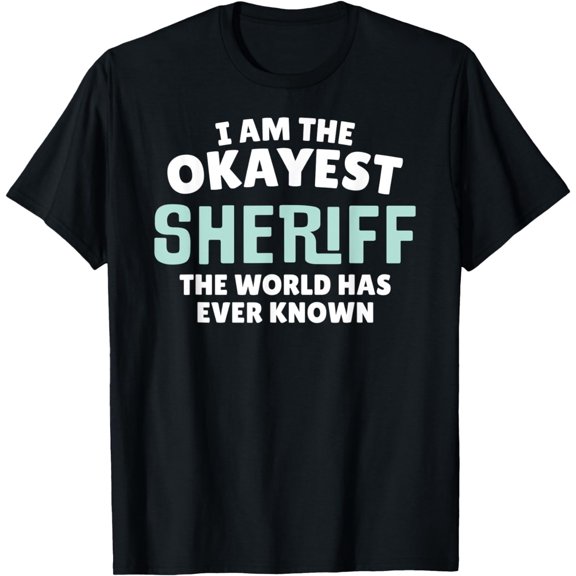 Funny Sheriff T-Shirt - I'm the Okayest!