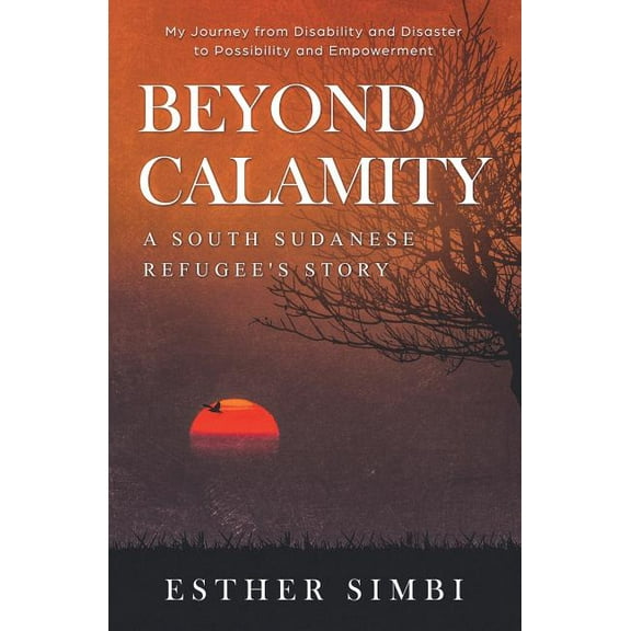 Beyond Calamity - A South Sudanese Refugee's Story: My Journey from Disability and Disaster to Possibility and Empowerme, (Paperback)