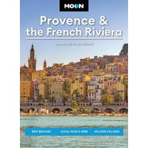 Moon Provence the French Riviera: Best Beaches, Local Food Wine, Hillside Villages