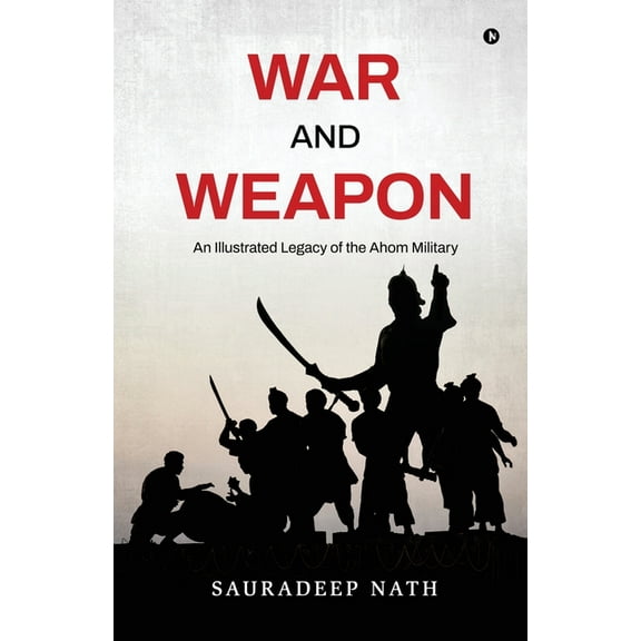 War and weapon: An Illustrated legacy of the Ahom Military, (Paperback)