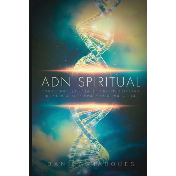 Spiritual DNA / ADN Spiritual: Bridging Science and Spirituality to Live Your Best Life / ConectÃ¢nd Știința &#, (Paperback)