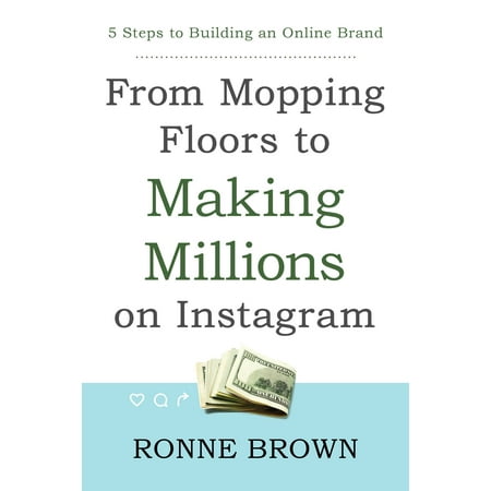 From Mopping Floors to Making Millions on Instagram : 5 Steps to Building an Online