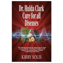 Dr. Hulda Clark Cure for All Diseases: The Nutritional Guide for Individuals to Treat Cancer, Arthritis with Parasite, K, (Paperback)