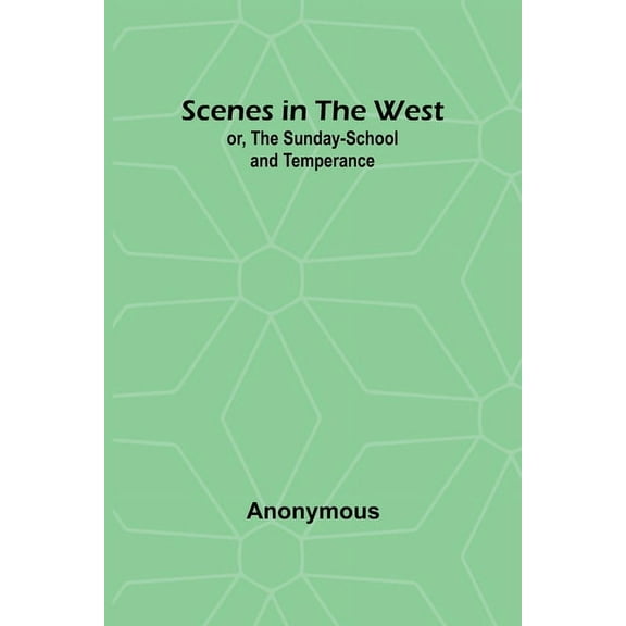 Scenes in the West; or, The Sunday-School and Temperance, (Paperback)