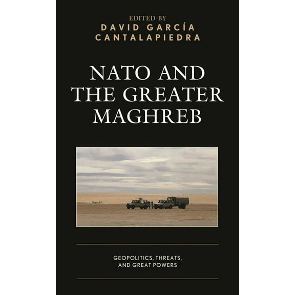 NATO and the Greater Maghreb: Geopolitics, Threats, and Great Powers, (Hardcover)
