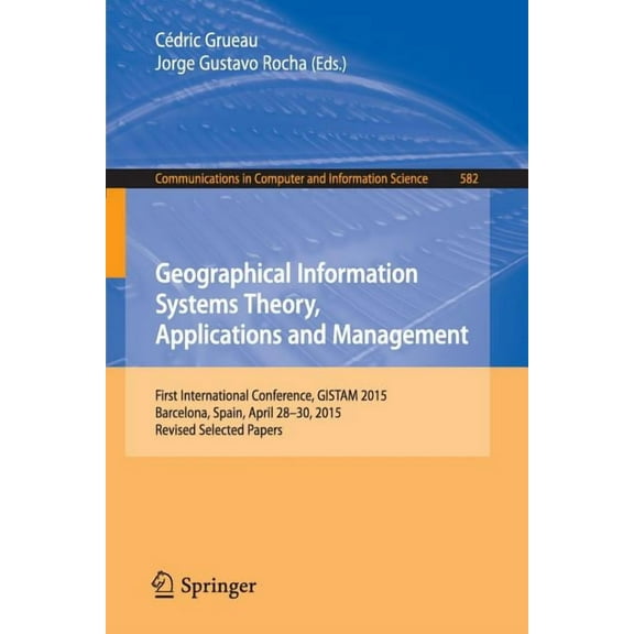 Communications in Computer and Informati Geographical Information Systems Theory, Applications and Management: First International Conference, Gistam 2015, Barce, Book 582, (Paperback)