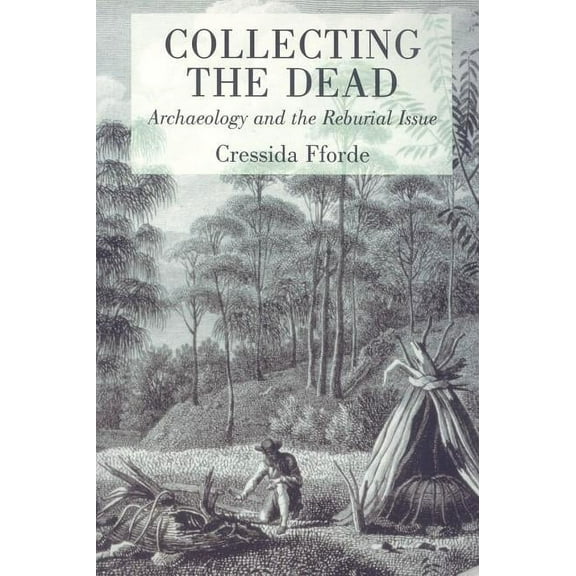 Collecting the Dead: Archaeology and the Reburial Issue, (Paperback)