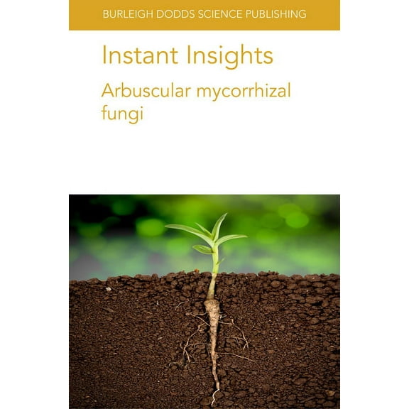 Burleigh Dodds Science: Instant Insights Instant Insights: Arbuscular Mycorrhizal Fungi, Book 23, (Paperback)