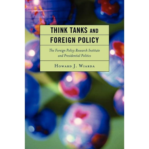 Think Tanks and Foreign Policy: The Foreign Policy Research Institute and Presidential Politics, (Paperback)