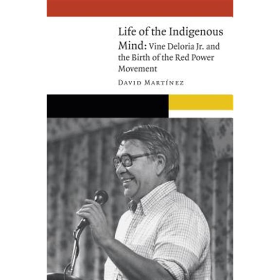 Pre-Owned New Visions in Native American and Indigenous Studies: Life of the Indigenous Mind : Vine Deloria Jr. and the Birth of the Red Power Movement (Hardcover)