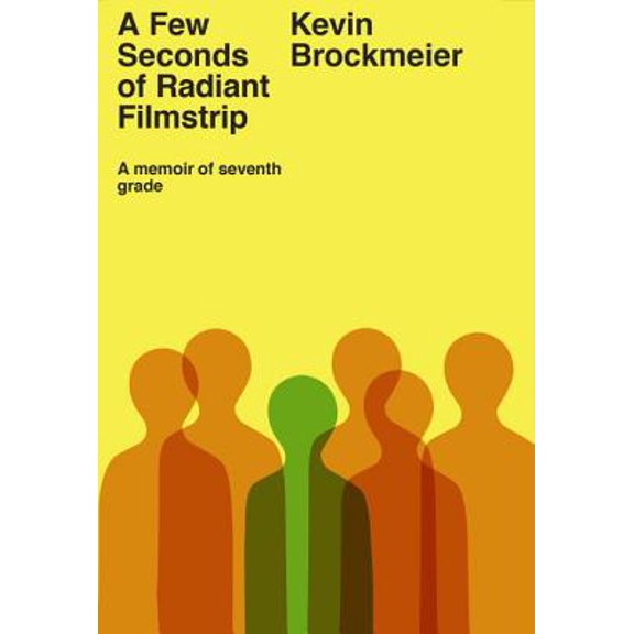 A Few Seconds of Radiant Filmstrip: A Memoir of Seventh Grade (Hardcover) by Kevin Brockmeier