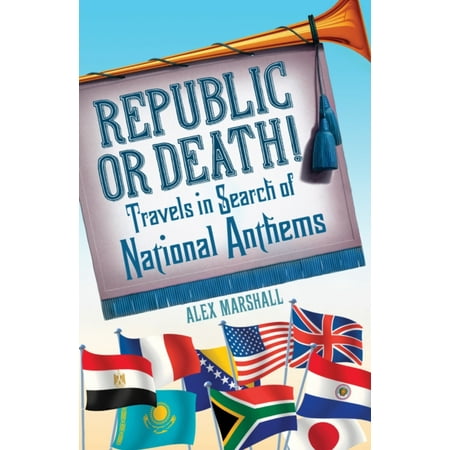 Republic or Death!: Travels in Search of National Anthems