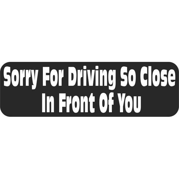 10in x 3in Sorry for Driving So Close in Front of You Vinyl Stic