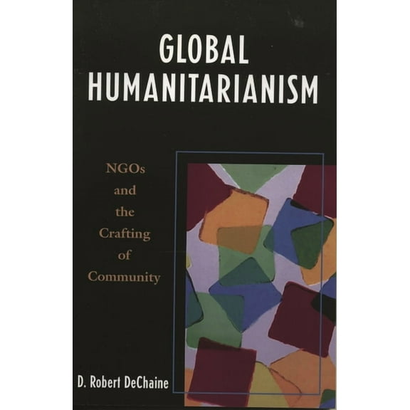 Global Humanitarianism: NGOs and the Crafting of Community, (Paperback)