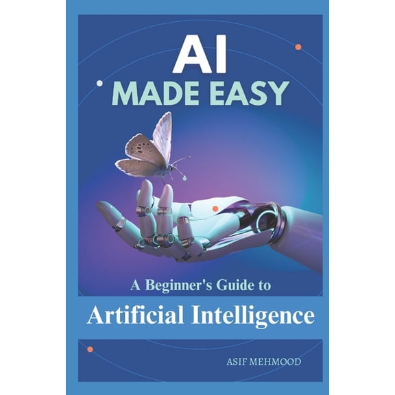 AI Made Easy: A Beginner's Guide to Artificial Intelligence, (Paperback)