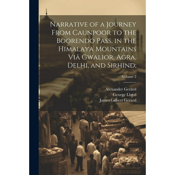 Narrative of a Journey From Caunpoor to the Boorendo Pass, in the Himalaya Mountains Viâ Gwalior, Agra, Delhi, and Sirhind;; Volume 2 (Paperback)