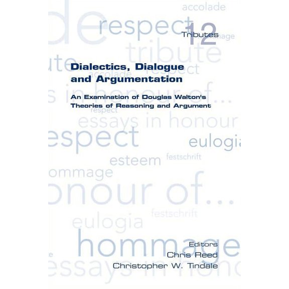 Tributes Dialectics, Dialogue and Argumentation. an Examination of Douglas Walton's Theories of Reasoning, (Paperback)