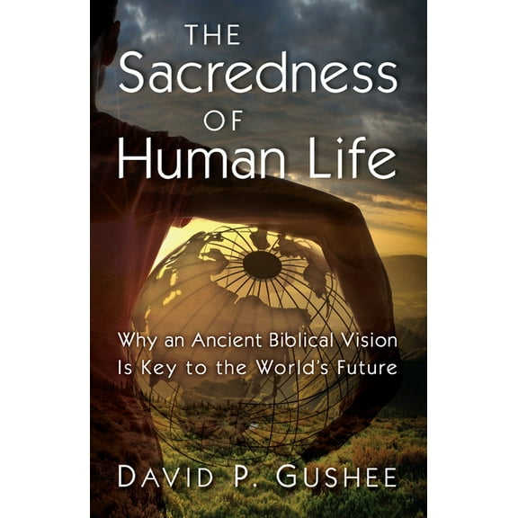 The Sacredness of Human Life: Why an Ancient Biblical Vision Is Key to the World's Future, (Paperback)