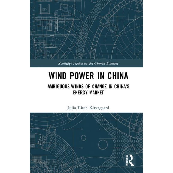 Routledge Studies on the Chinese Economy Wind Power in China: Ambiguous Winds of Change in China's Energy Market, (Hardcover)