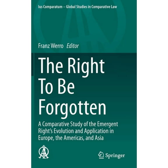 Ius Comparatum - Global Studies in Compa The Right to Be Forgotten: A Comparative Study of the Emergent Right's Evolution and Application in Europe, the Ame, Book 40, (Hardcover)