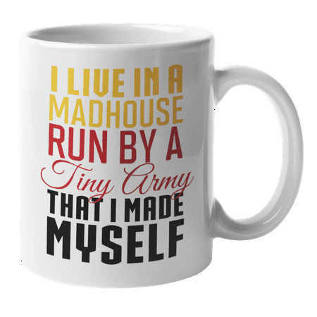 

I Live In A Madhouse Run By A Tiny Army That I Made Myself Funny Parenting Coffee & Tea Mug For A Mother Mom Mommy Mama Or Mum Father Dad Or Daddy On Birthday Mother s & Father s Day (11oz)