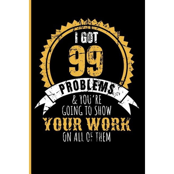 I Got 99 Problems & You're Going to Show Your Work on All of Them, (Paperback)