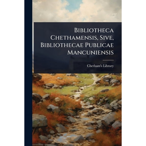Bibliotheca Chethamensis, Sive, Bibliothecae Publicae Mancuniensis, (Paperback)