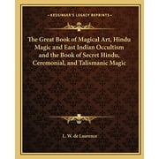 The Great Book of Magical Art, Hindu Magic and East Indian Occultism and the Book of Secret Hindu, Ceremonial, and Talismanic Magic  Paperback  1162569654 9781162569659 L W de Laurence