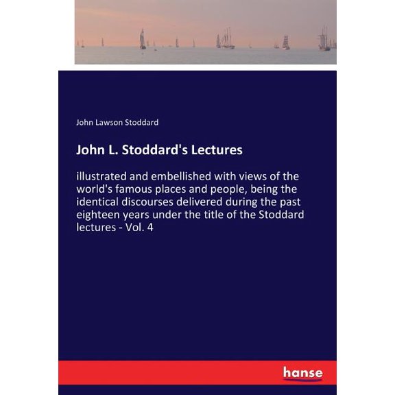 John L. Stoddard's Lectures: illustrated and embellished with views of the world's famous places and people, being the i, (Paperback)