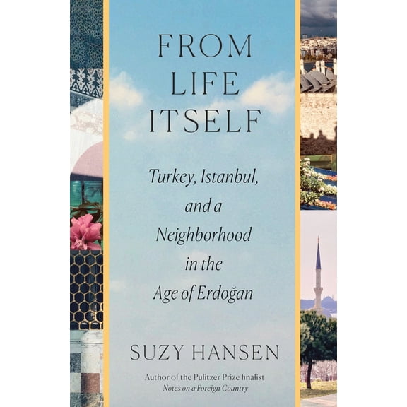 From Life Itself: Turkey, Istanbul, and a Neighborhood in the Age of ErdoÄŸan, (Hardcover)