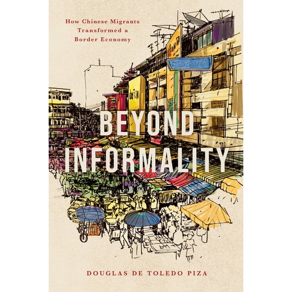 Globalization in Everyday Life Beyond Informality: How Chinese Migrants Transformed a Border Economy, (Paperback)