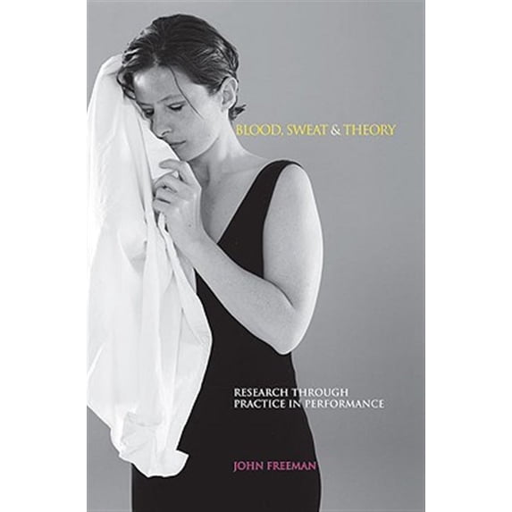 Pre-Owned Music + Performing Arts: Blood, Sweat & Theory: Research Through Practice in Performance (Paperback)