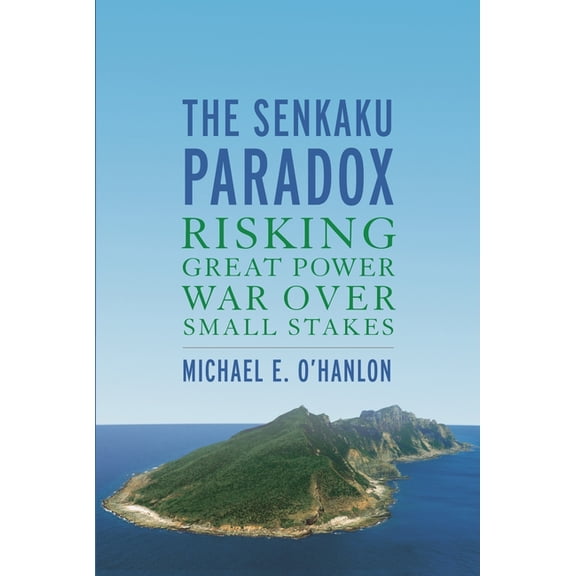 The Senkaku Paradox: Risking Great Power War Over Small Stakes, (Paperback)