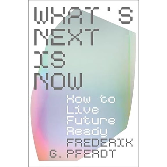 Pre-Owned What's Next Is Now: How to Live Future Ready (Hardcover) 0063294869 9780063294868