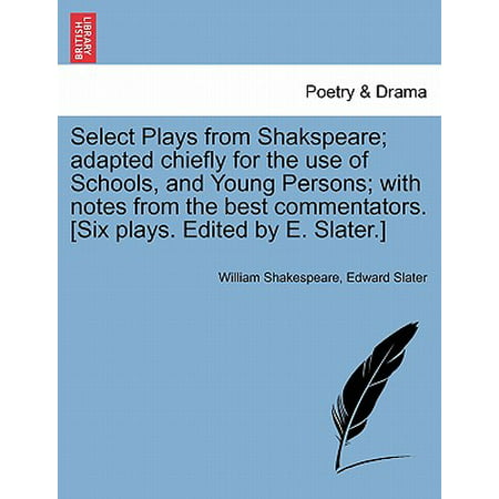 Select Plays from Shakspeare; Adapted Chiefly for the Use of Schools, and Young Persons; With Notes from the Best Commentators. [Six Plays. Edited by E.